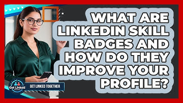 What Are LinkedIn Skill Badges And How Do They Improve Your Profile? - Get Linked Together