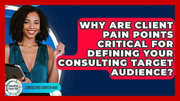 Why Are Client Pain Points Critical For Defining Your Consulting Target Audience?