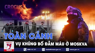 Toàn cảnh vụ khủng bố đẫm máu ở Moskva - VNews