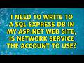 I need to write to a SQL Express db in my ASP.NET web site, is NETWORK SERVICE the account to use?