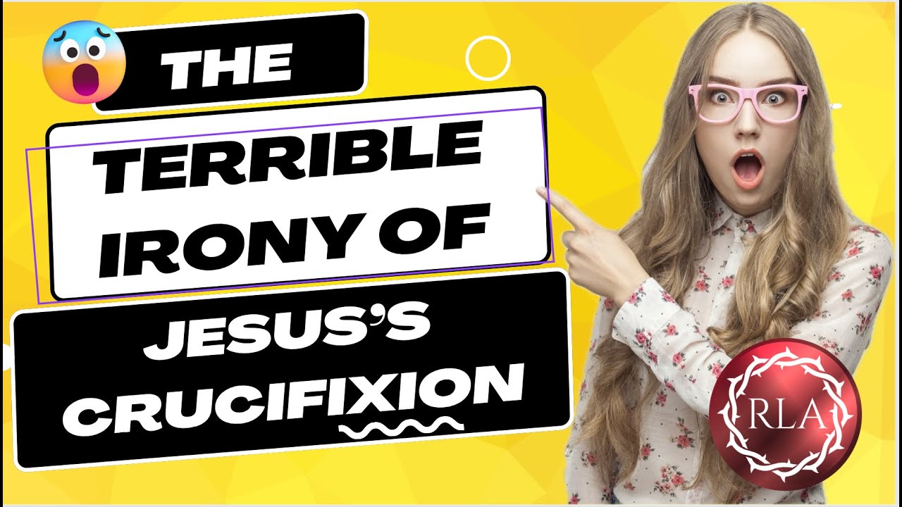 The Terrible Irony of Jesus's Crucifixion