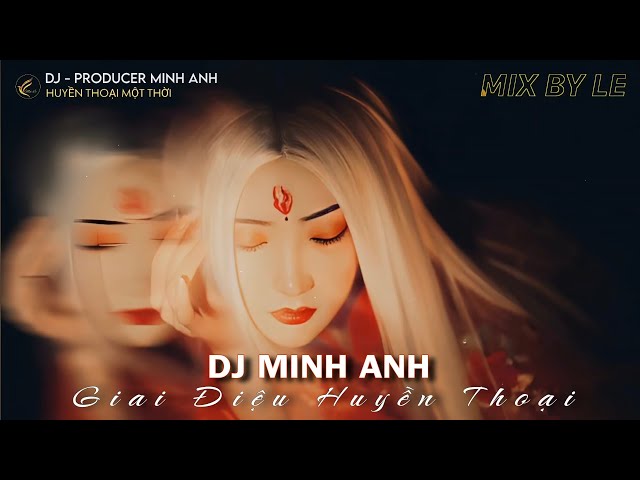 DJ MINH ANH  || GIAI ĐIỆU HUYỀN THOẠI || TUYỂN TRACK 1 THỜI || MIX BY LE class=