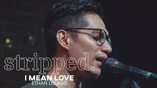 Video thumbnail of "Ethan Loukas Performs I Mean Love | Stripped"