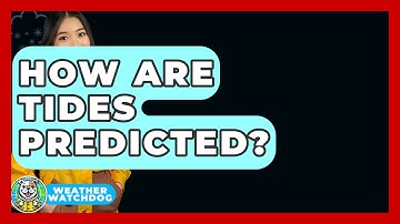 How Are Tides Predicted? - Weather Watchdog