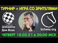 Шахматы Для Всех. РЕЙТИНГОВЫЙ ТУРНИР + ИГРА СО ЗРИТЕЛЯМИ (18.02.2021)