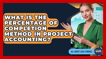 What Is The Percentage Of Completion Method In Project Accounting? - All About SaaS Finance