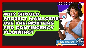 Why Should Project Managers Use Pre-mortems For Contingency Planning? - The Project Manager Toolkit