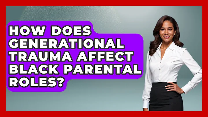How Does Generational Trauma Affect Black Parental Roles? - Test