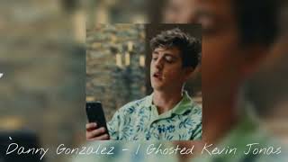 Danny Gonzalez - I Ghosted Kevin Jonas (SLOWED)