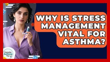 Why Is Stress Management Vital For Asthma? - Everyday Asthma Tips