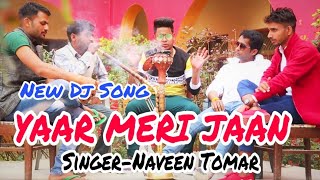 यर मर जन Yaar Meri Jaan New Dj Song Singer Naveen Tomar Shishodia Cassettes 9883123992