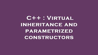 C++ : Virtual inheritance and parametrized constructors