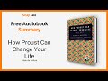 How Proust Can Change Your Life by Alain de Botton: 7 Minute Summary