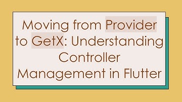 Moving from Provider to GetX: Understanding Controller Management in Flutter