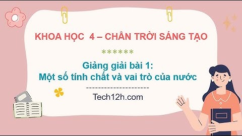 Giảng bài 1: Một số tính chất và vai trò của nước – Khoa học 4 chân trời sáng tạo