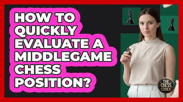 How To Quickly Evaluate A Middlegame Chess Position?