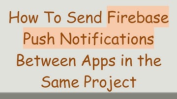 How To Send Firebase Push Notifications Between Apps in the Same Project