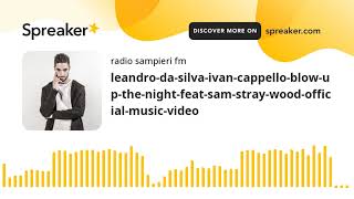 leandro-da-silva-ivan-cappello-blow-up-the-night-feat-sam-stray-wood-official-music-video (creato co