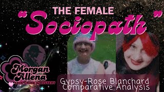 Celebrity The Female Sociopath- Gypsy Rose Behavior Comparison Profile