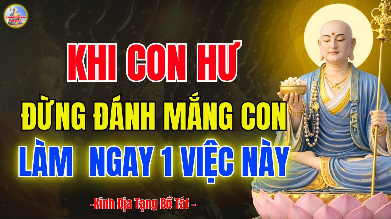 Kinh Địa Tạng Dạy Khi Con Hư, Đừng Đánh Mắng Con – Làm Ngay 1 Việc Này, Con Tự Thay Đổi
