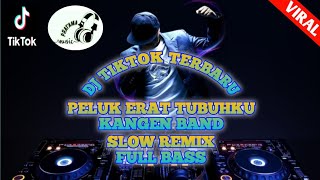 DJ PELUK ERAT TUBUH KU (KANGEN BAND) • DJ TIKTOK TERBARU SLOW REMIX FULL BASS