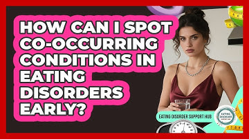 How Can I Spot Co-occurring Conditions In Eating Disorders Early? - Eating Disorder Support Hub
