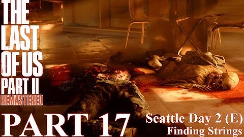 The Last of Us 2 - 100% Walkthrough | Part 17 - Seattle Day 2 - Finding Strings