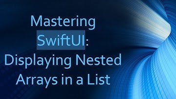Mastering SwiftUI: Displaying Nested Arrays in a List