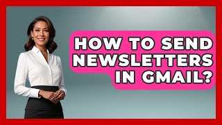 How To Send Newsletters In Gmail? - TheEmailToolbox.com