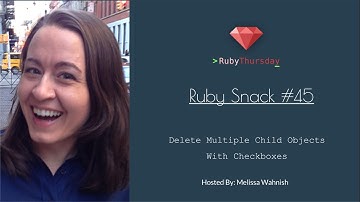 Ruby Snack # 45: Delete Multiple Child Objects With Checkboxes