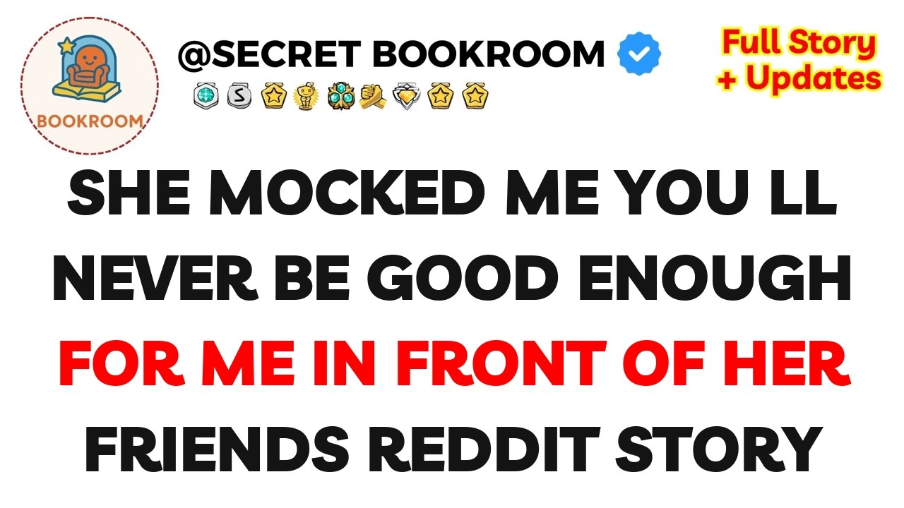 She Mocked Me   You ll Never Be Good Enough For Me In Front Of Her Friends   Reddit Story