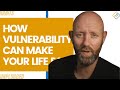 How Vulnerability Can Make Your Life Better