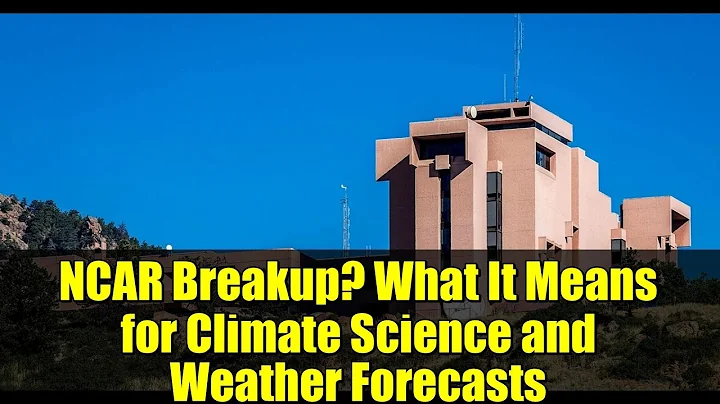NCAR Breakup? What It Means for Climate Science and Weather Forecasts