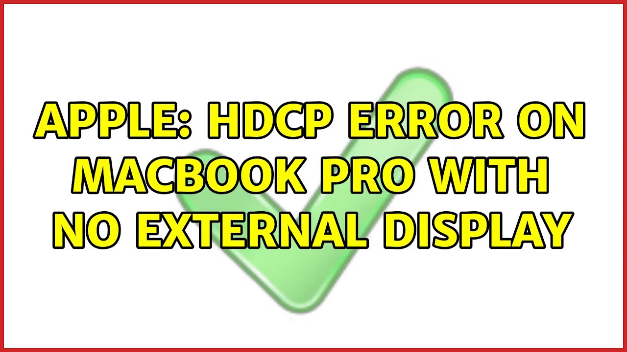 Apple: HDCP Error on MacBook Pro with no External Display