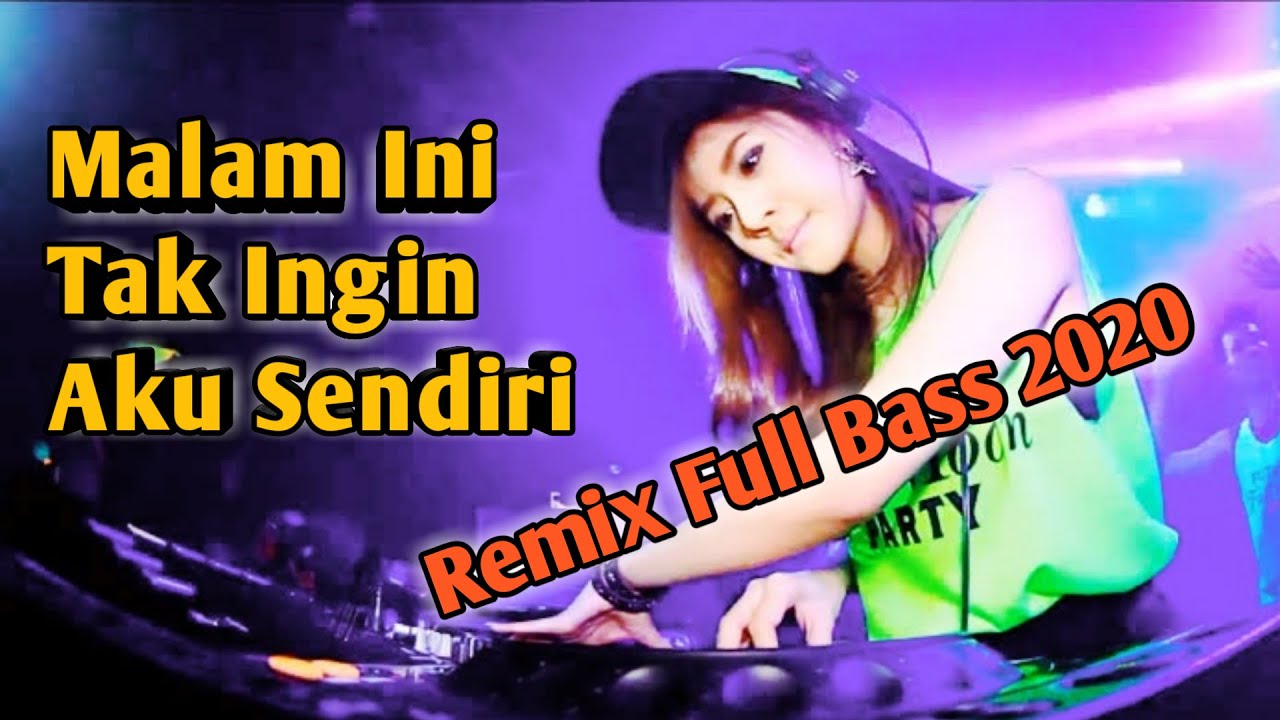 DJ Malam Ini Tak Ingin Aku Sendiri Remix Terbaru 2020 ...