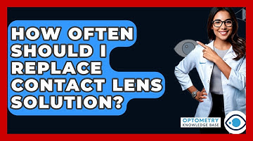 How Often Should I Replace Contact Lens Solution? - Optometry Knowledge Base