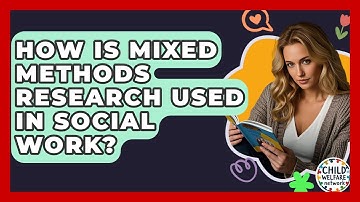 How Is Mixed Methods Research Used In Social Work? - Child Welfare Network