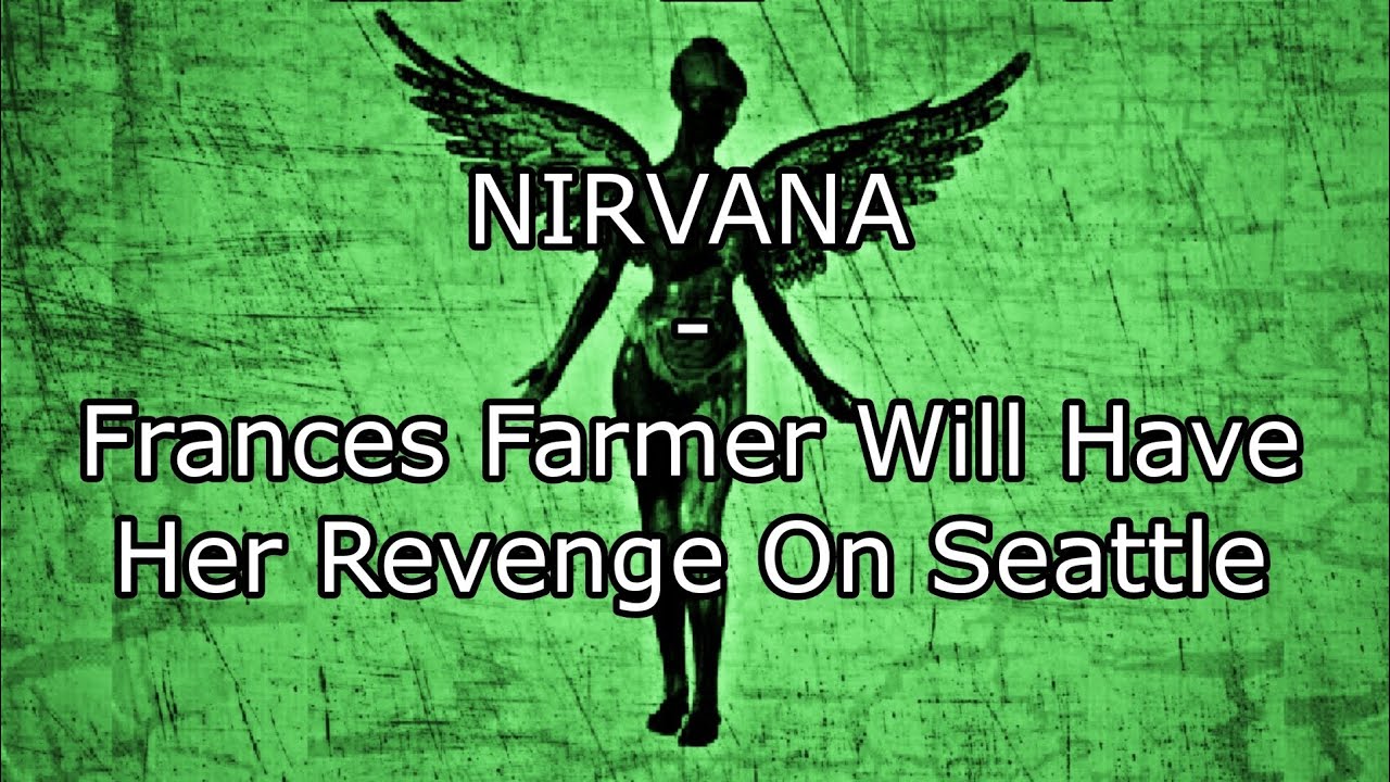 NIRVANA - Frances Farmer Will Have Her Revenge On Seattle (Lyric Video) NIRVANA - Frances Farmer Will Have Her Revenge On Seattle (Lyric Video)