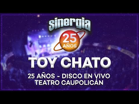 Sinergia - Toy Chato (25 Años En Vivo Teatro Caupolicán)