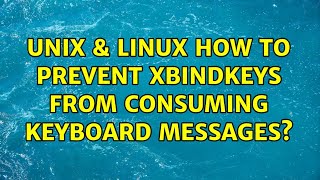 Unix & Linux: How to prevent xbindkeys from consuming keyboard messages?