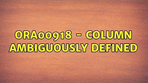 ORA00918 - Column Ambiguously defined