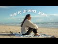 Do you want to be happy? Here’s what I did…