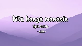 Tyok Satrio - Kita Hanya Manusia || Lirik Lagu Indo