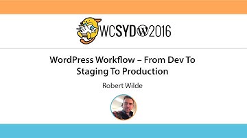 Robert Wilde: WordPress Workflow - From Dev To Staging To Production - WordCamp Sydney 2016