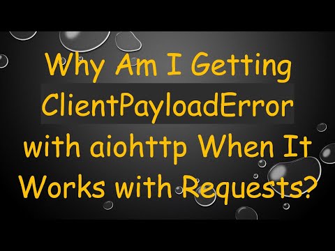 Why Am I Getting ClientPayloadError with aiohttp When It Works with Requests?