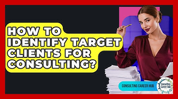 How To Identify Target Clients For Consulting? - Consulting Career Hub