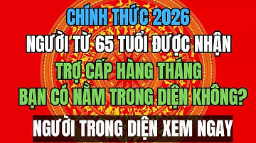 CHÍNH THỨC 2026: Người Từ 65 Tuổi Được NHẬN TRỢ CẤP HÀNG THÁNG – Bạn Có Nằm Trong Diện Không?