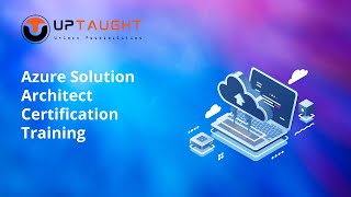 Azure Solution Architect Certification Training- UpTaught EdTech