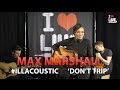 Max Marshall - 'Don't Trip' | #ILLACOUSTIC