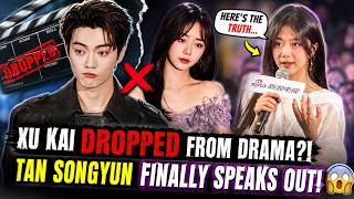 Xu Kai DROPPED From Drama?! Tan Songyun Finally SPEAKS OUT!